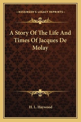 A Story Of The Life And Times Of Jacques De Molay Paperback Kessinger Publishing