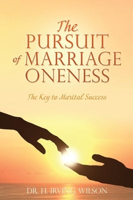 The Pursuit of Marriage Oneness: The Key to Marital Success Paperback Xulon Press