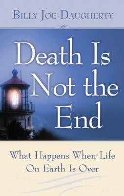 Death Is Not the End: What Happens When Life on Earth Is Over Paperback Harrison House