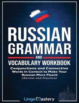 Russian Grammar and Vocabulary Workbook: Conjunctions and Connective Words in Context to Make Your Russian More Fluent (Review and Practice) Paperback Lingo Mastery