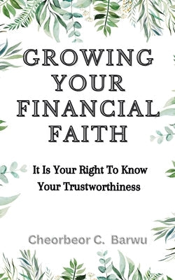 Growing Your Financial Faith: It Is Your Right to Know Your Trustworthiness Paperback Christian Faith Publishing