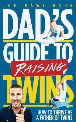 Dad's Guide to Raising Twins: How to Thrive as a Father of Twins Paperback Createspace Independent Publishing Platform