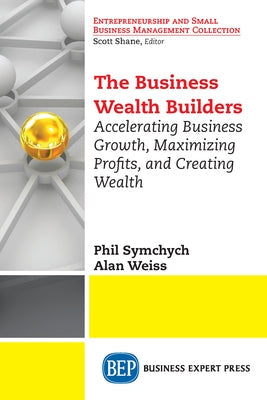 The Business Wealth Builders: Accelerating Business Growth, Maximizing Profits, and Creating Wealth Paperback Business Expert Press