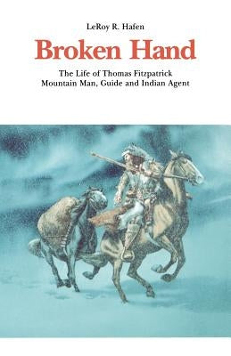 Broken Hand: The Life of Thomas Fitzpatrick: Mountain Man, Guide and Indian Agent Paperback University of Nebraska Press