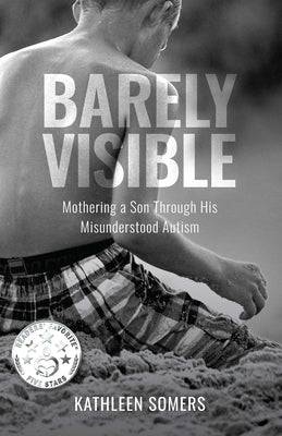 Barely Visible: Mothering a Son Through His Misunderstood Autism Paperback She Writes Press