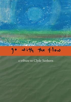 Go with the Flow: A Tribute to Clyde Sanborn Paperback Good Deed Rain