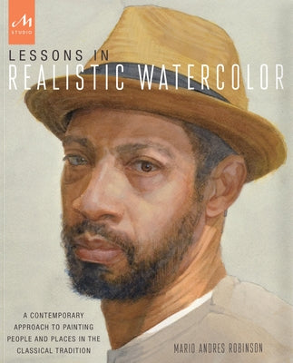 Lessons in Realistic Watercolor: A Contemporary Approach to Painting People and Places in the Classical Tradition by Robinson, Mario Andres