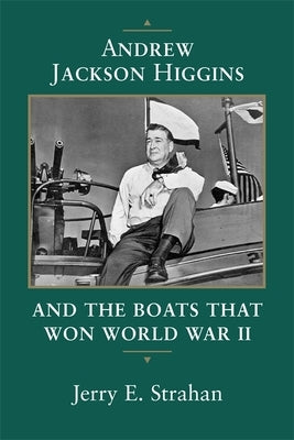 Andrew Jackson Higgins and the Boats That Won World War II (Revised) Paperback LSU Press