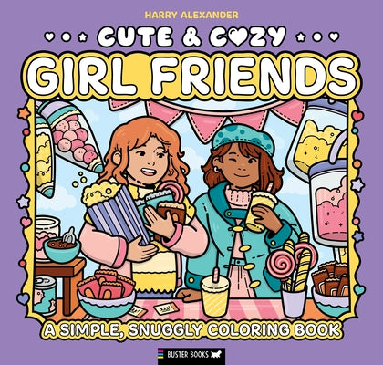Cute & Cozy: Girl Friends: A Simple, Snuggly Coloring Book by Alexander, Harry