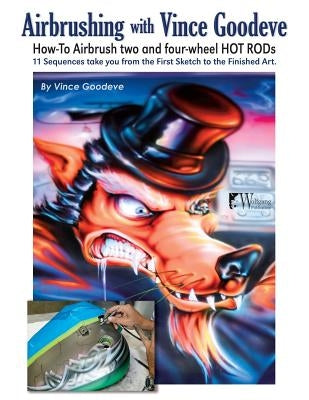 Airbrushing with Vince Goodeve: How to Airbrush 2 and 4 wheel Hot Rods Paperback Wolfgang Publications