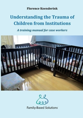 Understanding the Trauma of Children from Institutions.: A training manual for case workers Paperback Lulu.com