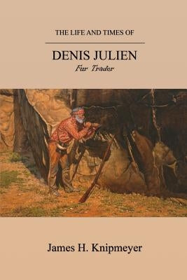 The Life and Times of Denis Julien: Fur Trader Paperback Aventine Press