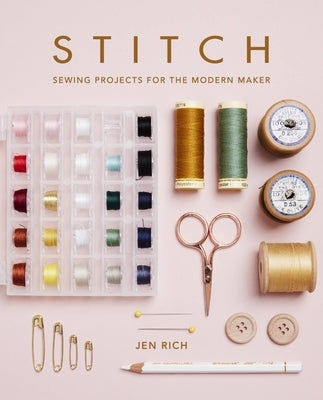Stitch: Sewing Projects for the Modern Maker Paperback Ilex Press