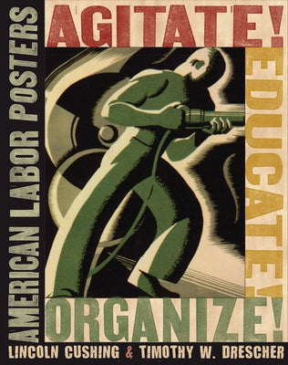 Agitate! Educate! Organize!: American Labor Posters Paperback ILR Press