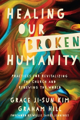 Healing Our Broken Humanity: Practices for Revitalizing the Church and Renewing the World Paperback IVP Books