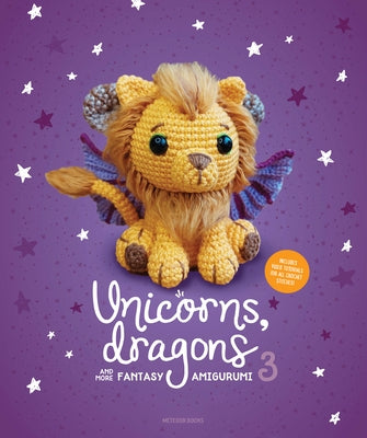 Unicorns, Dragons and More Fantasy Amigurumi 3: Bring 14 Wondrous Characters to Life! Paperback Meteoor Books