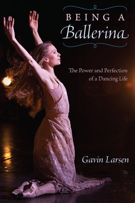 Being a Ballerina: The Power and Perfection of a Dancing Life Paperback University Press of Florida
