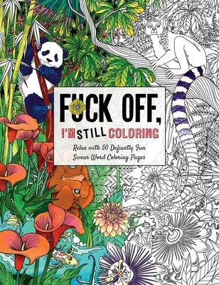 Fuck Off, I'm Still Coloring: Relax with 50 Defiantly Fun Swear Word Coloring Pages Paperback Cider Mill Press