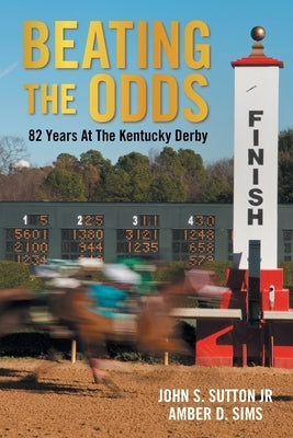 Beating the Odds: 82 Years at the Kentucky Derby Paperback Xlibris Us