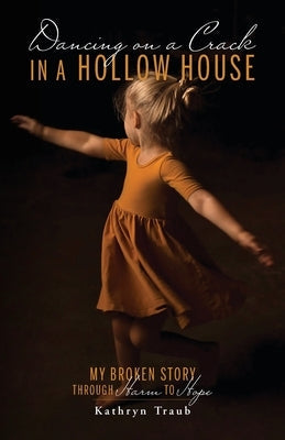 Dancing on a Crack in a Hollow House: My Broken Story - through Harm to Hope Paperback Palmetto Publishing