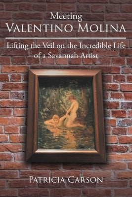 Meeting Valentino Molina: Lifting the Veil on the Incredible Life of a Savannah Artist Paperback Page Publishing, Inc.