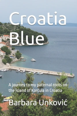 Croatia Blue: A journey to my paternal roots on the island of Korčula in Croatia Paperback Independently Published
