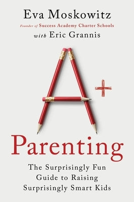 A+ Parenting: The Surprisingly Fun Guide to Raising Surprisingly Smart Kids Paperback Harvest Publications