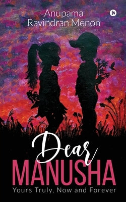 Dear Manusha: Yours Truly, Now and Forever Paperback Notion Press Media Pvt Ltd
