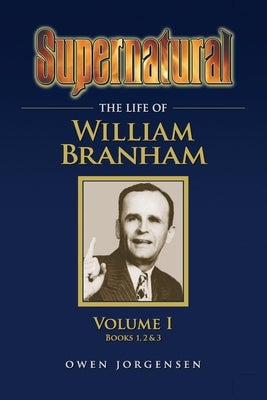 Supernatural - The Life of William Branham Volume 1 Paperback Independently Published