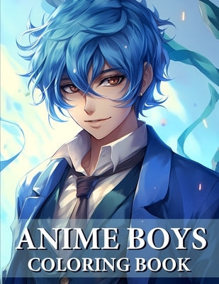 Anime Boys Coloring Book: Collection Of Handsome And Cute Anime For Teens And Adults Paperback Independently Published