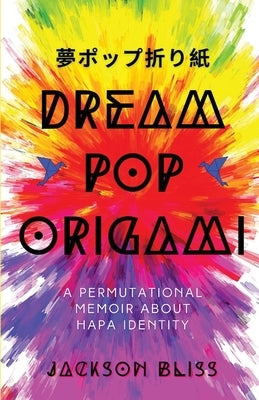 Dream Pop Origami: A Permutational Memoir About Hapa Identity Paperback Unsolicited Press