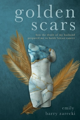 Golden Scars: How the Death of My Husband Prepared Me to Battle Breast Cancer Paperback Emily Zarecki
