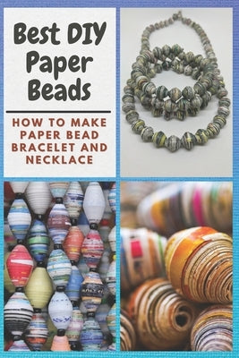 Best DIY Paper Beads: How to Make Paper Bead Bracelet and Necklace Paperback Independently Published