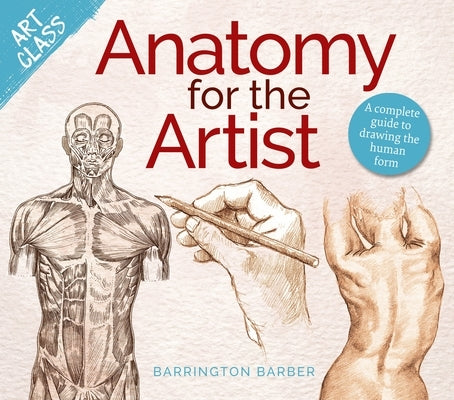 Art Class: Anatomy for the Artist: A Complete Guide to Drawing the Human Form Paperback Sirius Entertainment