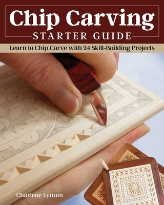 Chip Carving Starter Guide: Learn to Chip Carve with 24 Skill-Building Projects Paperback Fox Chapel Publishing