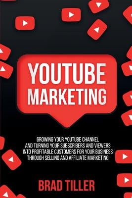 Youtube Marketing: Growing Your YouTube Channel And Turning Your Subscribers And Viewers Into Profitable Customers For Your Business Thro Paperback Brock Way