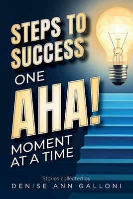 Steps to Success: One Aha Moment at a Time by Galloni, Denise A.