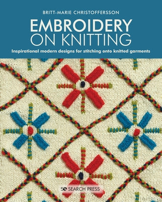 Embroidery on Knitting: Inspirational Modern Designs for Stitching Onto Knitted Garments Paperback Search Press