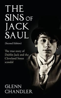 The Sins of Jack Saul (Second Edition): The True Story of Dublin Jack and The Cleveland Street Scandal Paperback Grosvenor House Publishing Limited