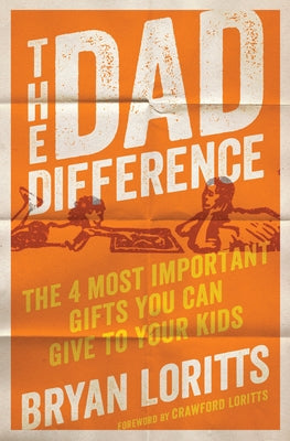 The Dad Difference: The 4 Most Important Gifts You Can Give to Your Kids Paperback Moody Publishers