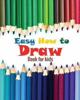 Easy how to draw book for kids: how to draw all things for kids, flower girl children book, 8 x10 inches Paperback Independently Published