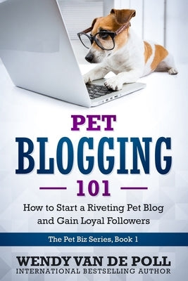 Pet Blogging 101: How to Start a Riveting Pet Blog and Gain Loyal Followers Paperback Spirit Paw Press, LLC