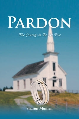 Pardon: The Courage to Be Set Free Paperback Newman Springs Publishing, Inc.