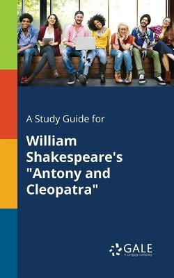 A Study Guide for William Shakespeare's "Antony and Cleopatra" Paperback Gale, Study Guides