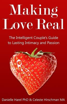 Making Love Real: The Intelligent Couple's Guide to Lasting Intimacy and Passion Paperback Somatica Press