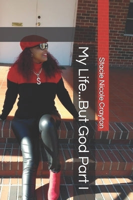 My Life...But God Part I Paperback Independently Published