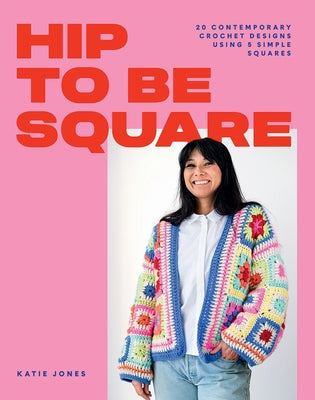 Hip to Be Square: 20 Contemporary Crochet Designs Using 5 Simple Squares Paperback Hardie Grant Books