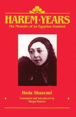 Harem Years: The Memoirs of an Egyptian Feminist, 1879-1924 Paperback Feminist Press