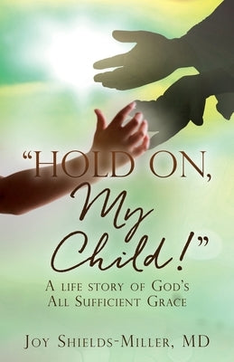 Hold On, My Child!: A life story of God's All Sufficient Grace Paperback Xulon Press