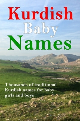 Kurdish Baby Names: Thousands of traditional Kurdish baby names for newborn boys and girls Paperback Independently Published